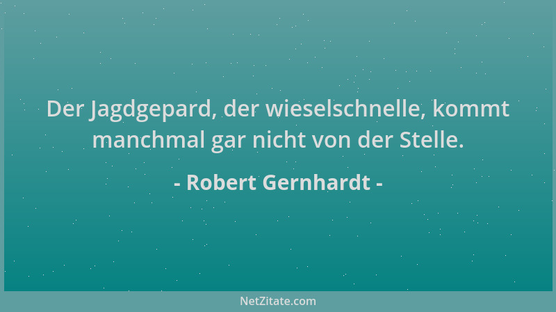Robert Gernhardt - Der Jagdgepard, der wieselschnelle, kommt manchmal gar nicht von der Stelle....
