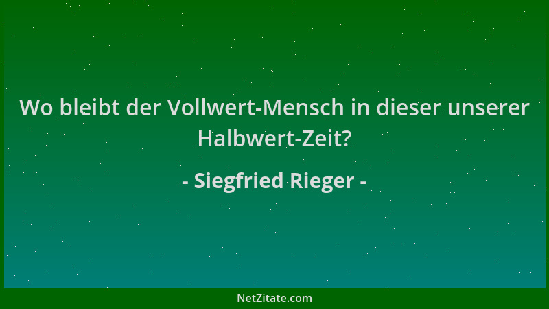 Siegfried Rieger - Wo bleibt der Vollwert-Mensch in dieser unserer Halbwert-Zeit?...