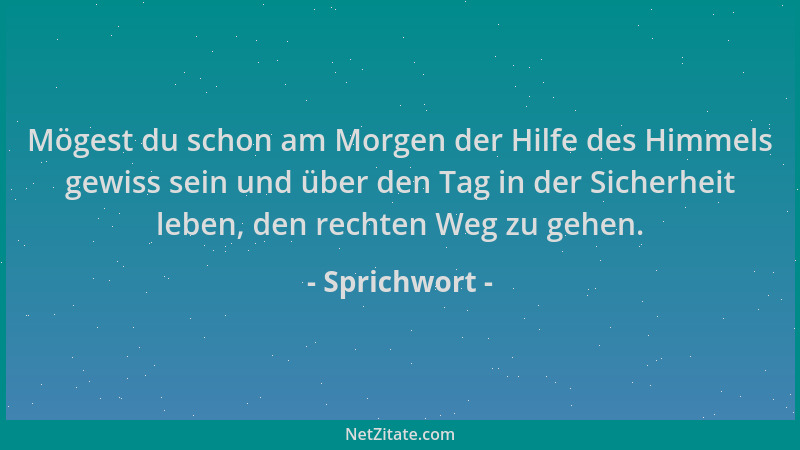 Sprichwort - Mögest du schon am Morgen der Hilfe des Himmels gewiss sein und über den Tag in der Sicherheit leben, den rech...