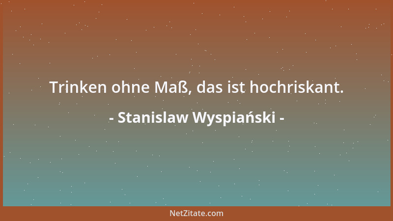 Stanislaw Wyspiański - Trinken ohne Maß, das ist hochriskant....