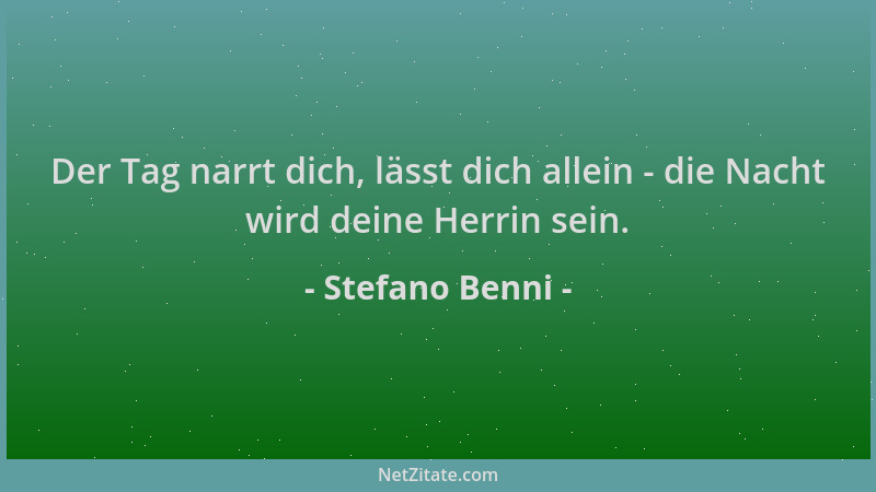 Stefano Benni - Der Tag narrt dich, lässt dich allein - die Nacht wird deine Herrin sein....