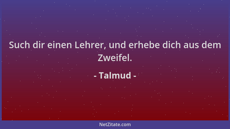 Talmud - Such dir einen Lehrer, und erhebe dich aus dem Zweifel....