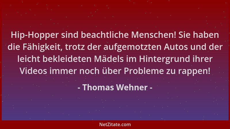 Thomas Wehner - Hip-Hopper sind beachtliche Menschen! Sie haben die Fähigkeit, trotz der aufgemotzten Autos und der leicht...