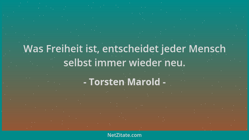 Torsten Marold - Was Freiheit ist, entscheidet jeder Mensch selbst immer wieder neu....