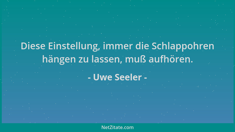 Uwe Seeler - Diese Einstellung, immer die Schlappohren hängen zu lassen, muß aufhören....