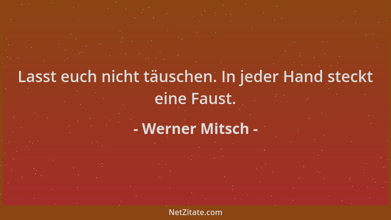 Werner Mitsch - Lasst euch nicht täuschen. In jeder Hand steckt eine Faust....
