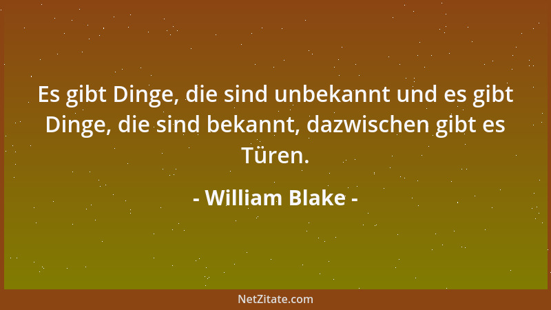 William Blake - Es gibt Dinge, die sind unbekannt und es gibt Dinge, die sind bekannt, dazwischen gibt es Türen....