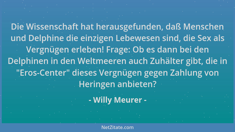 Willy Meurer - Die Wissenschaft hat herausgefunden, daß Menschen und Delphine die einzigen Lebewesen sind, die Sex als Verg...