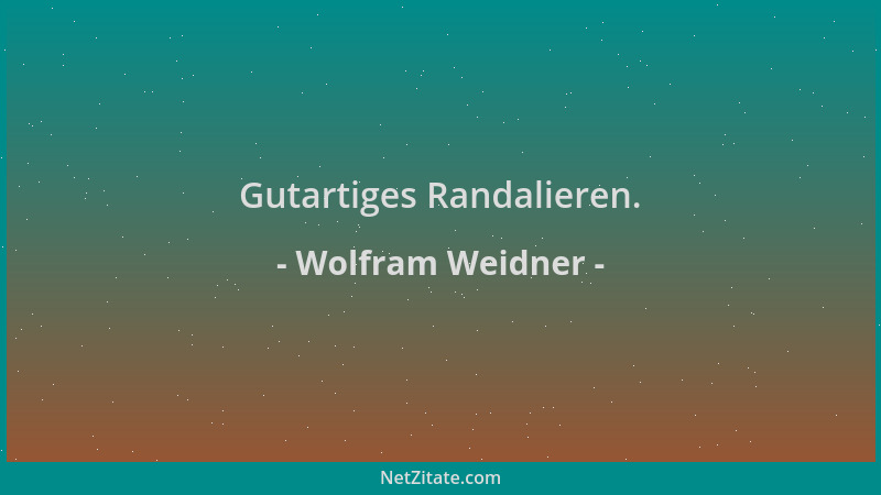 Wolfram Weidner - Gutartiges Randalieren....
