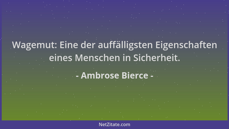Ambrose Bierce - Wagemut: Eine der auffälligsten Eigenschaften eines Menschen in Sicherheit....