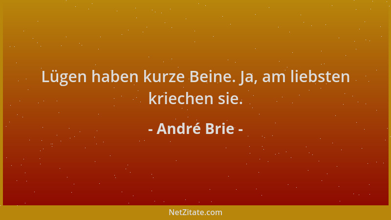 André Brie - Lügen haben kurze Beine. Ja, am liebsten kriechen sie....