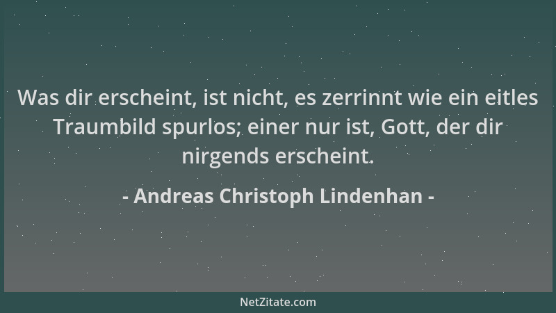 Andreas Christoph Lindenhan - Was dir erscheint, ist nicht, es zerrinnt wie ein eitles Traumbild spurlos; einer nur ist, Go...