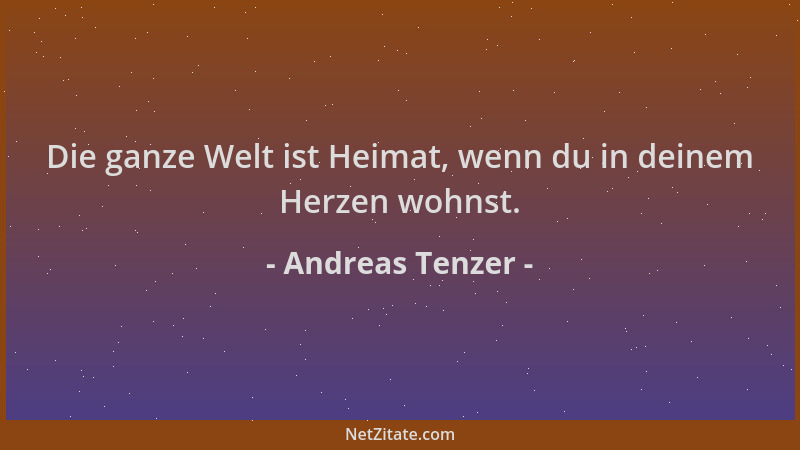 Andreas Tenzer - Die ganze Welt ist Heimat, wenn du in deinem Herzen wohnst....