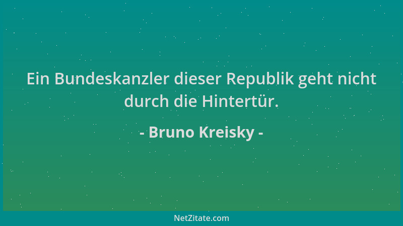 Bruno Kreisky - Ein Bundeskanzler dieser Republik geht nicht durch die Hintertür....