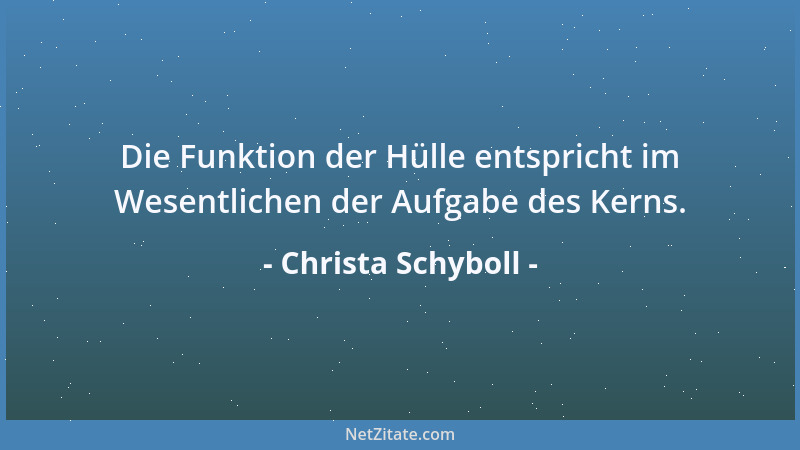 Christa Schyboll - Die Funktion der Hülle entspricht im Wesentlichen der Aufgabe des Kerns....