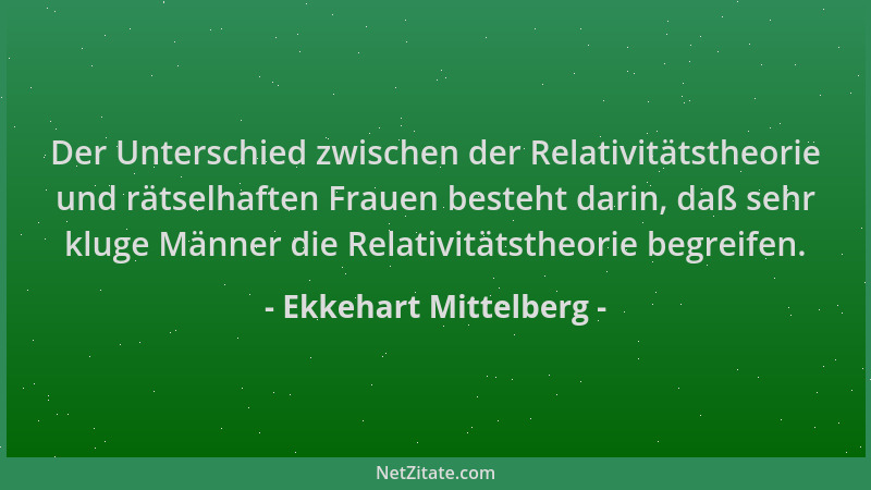 Ekkehart Mittelberg - Der Unterschied zwischen der Relativitätstheorie und rätselhaften Frauen besteht darin, daß sehr klug...