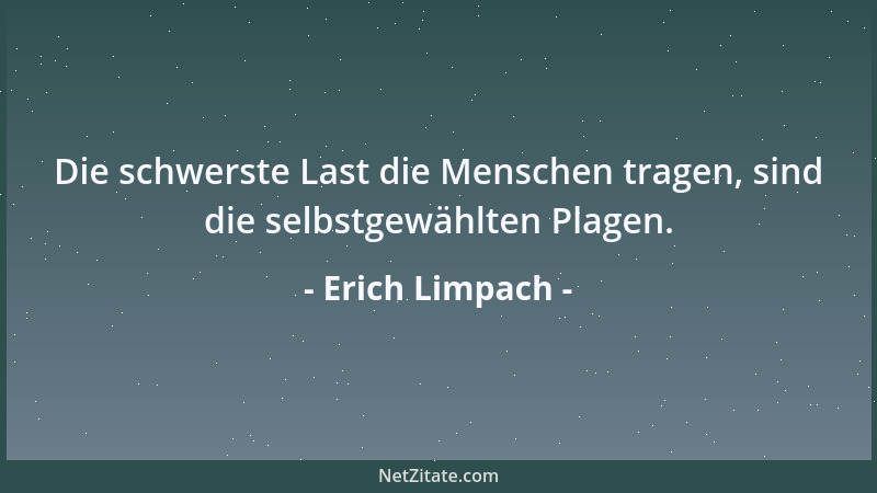 Erich Limpach - Das Besser-Werden-Wollen bleibt meist der Vollkommenheitszustand der Unvollkommenen....