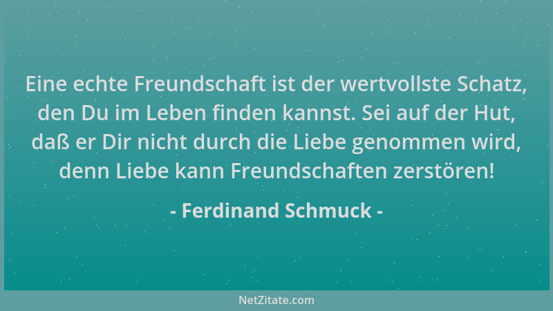 Ferdinand Schmuck - Eine echte Freundschaft ist der wertvollste Schatz, den Du im Leben finden kannst. Sei auf der Hut, daß...