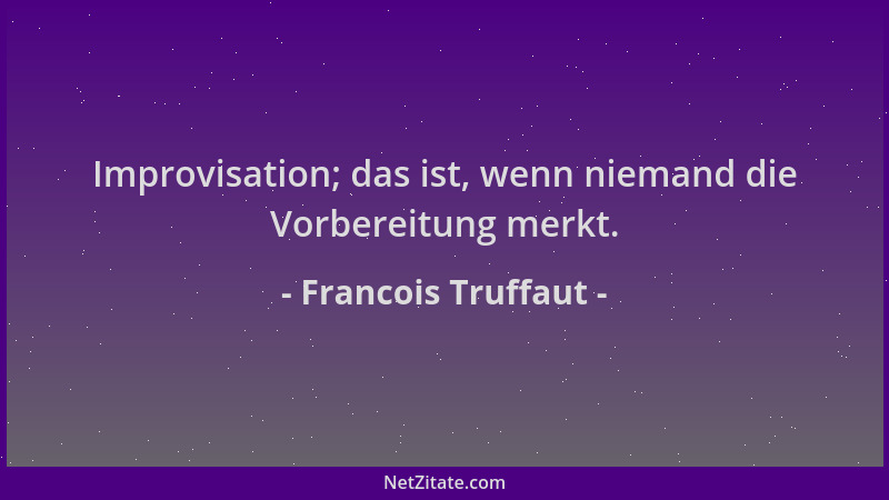 Francois Truffaut - Improvisation; das ist, wenn niemand die Vorbereitung merkt....
