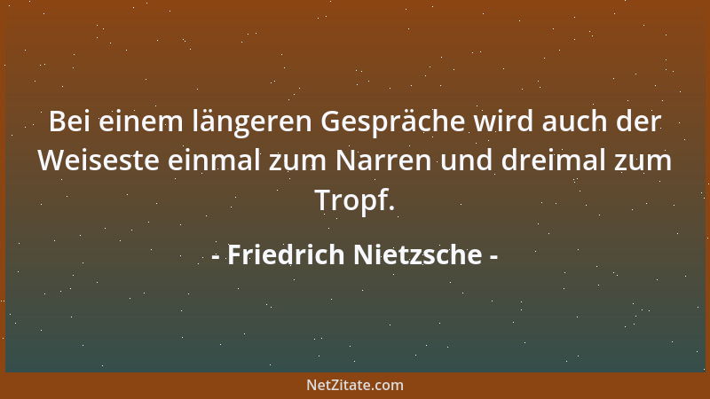 Friedrich Nietzsche - Die geistigsten Menschen, vorausgesetzt, dass sie die mutigsten sind, erleben auch bei weitem die sch...