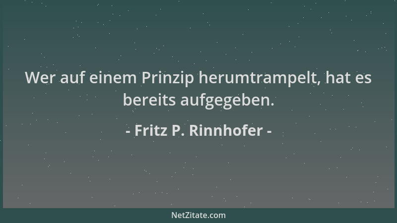 Fritz P. Rinnhofer - Wer auf einem Prinzip herumtrampelt, hat es bereits aufgegeben....