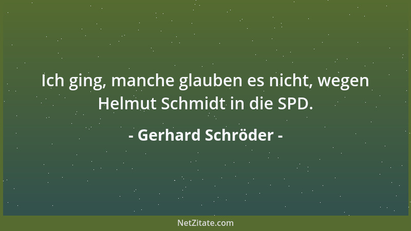 Gerhard Schröder - Ich ging, manche glauben es nicht, wegen Helmut Schmidt in die SPD....