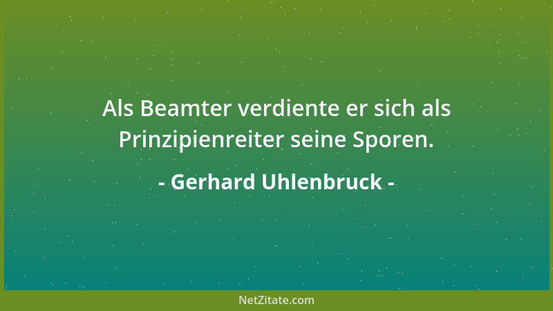Gerhard Uhlenbruck - Als Beamter verdiente er sich als Prinzipienreiter seine Sporen....
