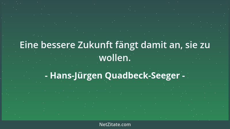Hans-Jürgen Quadbeck-Seeger - Eine bessere Zukunft fängt damit an, sie zu wollen....
