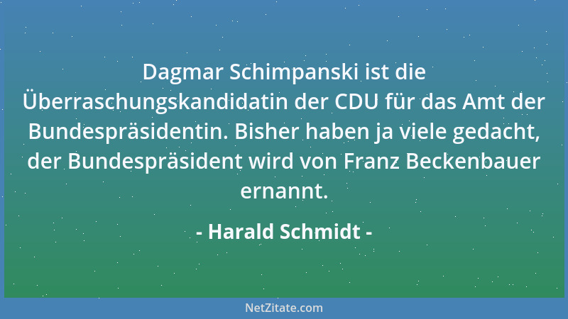 Harald Schmidt - Dagmar Schimpanski ist die Überraschungskandidatin der CDU für das Amt der Bundespräsidentin. Bisher haben...