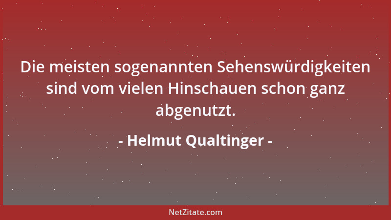 Helmut Qualtinger - Die meisten sogenannten Sehenswürdigkeiten sind vom vielen Hinschauen schon ganz abgenutzt....
