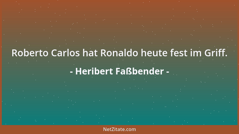 Heribert Faßbender - Roberto Carlos hat Ronaldo heute fest im Griff....