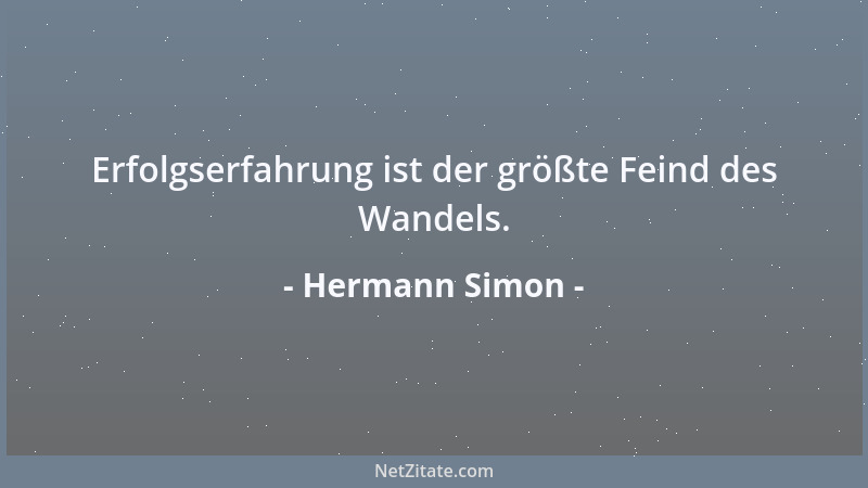 Hermann Simon - Erfolgserfahrung ist der größte Feind des Wandels....