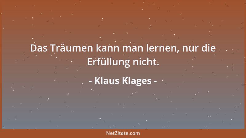 Klaus Klages - Das Träumen kann man lernen, nur die Erfüllung nicht....