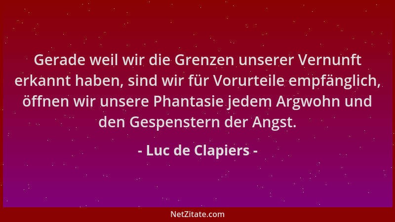 Luc de Clapiers - Gerade weil wir die Grenzen unserer Vernunft erkannt haben, sind wir für Vorurteile empfänglich, öffnen w...