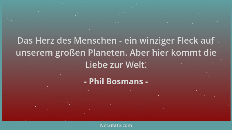 Phil Bosmans - Das Herz des Menschen - ein winziger Fleck auf unserem großen Planeten. Aber hier kommt die Liebe zur Welt....