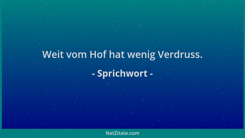Sprichwort - Weit vom Hof hat wenig Verdruss....