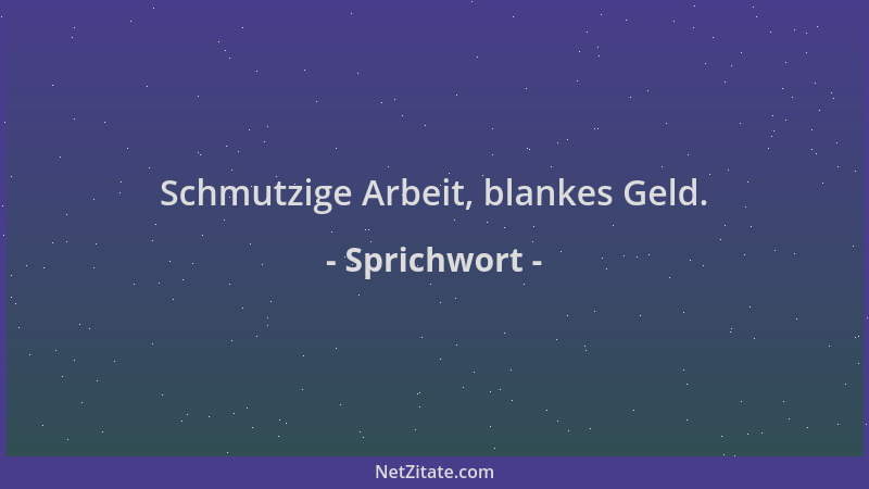 Sprichwort - Schmutzige Arbeit, blankes Geld....