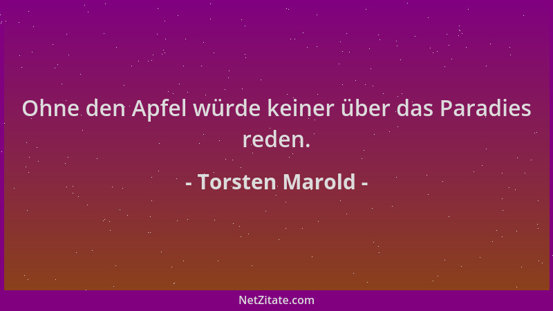 Torsten Marold - Ohne den Apfel würde keiner über das Paradies reden....