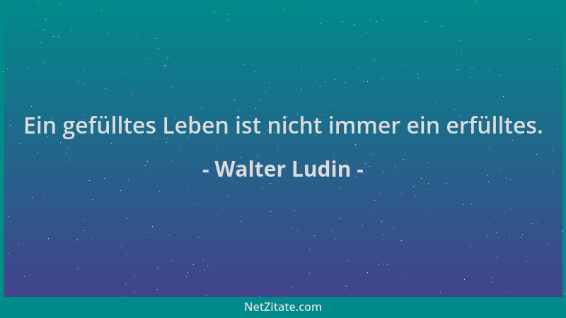 Walter Ludin - Ein gefülltes Leben ist nicht immer ein erfülltes....