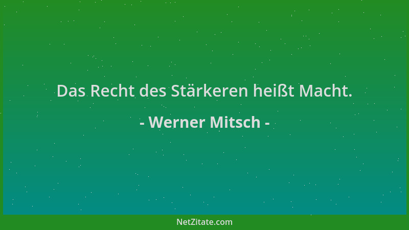 Werner Mitsch - Das Recht des Stärkeren heißt Macht....