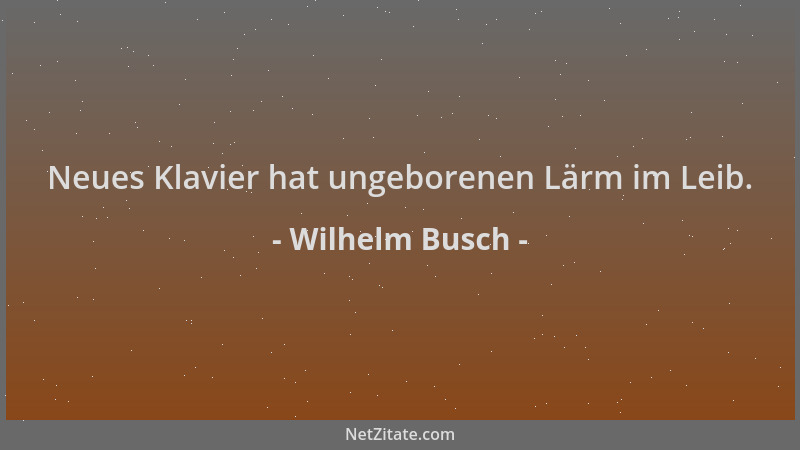 Wilhelm Busch - Neues Klavier hat ungeborenen Lärm im Leib....