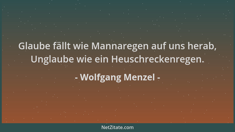 Wolfgang Menzel - Glaube fällt wie Mannaregen auf uns herab, Unglaube wie ein Heuschreckenregen....