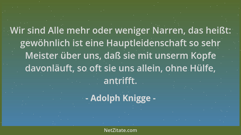 Adolph Knigge - Wir sind Alle mehr oder weniger Narren, das heißt: gewöhnlich ist eine Hauptleidenschaft so sehr Meister üb...