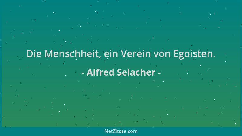 Alfred Selacher - Die Menschheit, ein Verein von Egoisten....