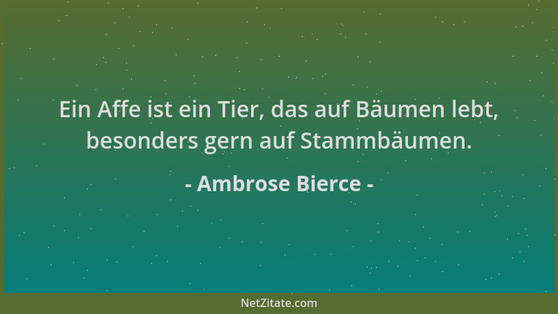 Ambrose Bierce - Ein Affe ist ein Tier, das auf Bäumen lebt, besonders gern auf Stammbäumen....