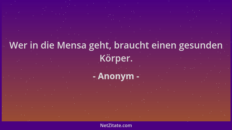 Anonym - Wer in die Mensa geht, braucht einen gesunden Körper....