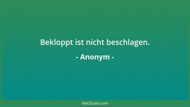 Anonym - Bekloppt ist nicht beschlagen....