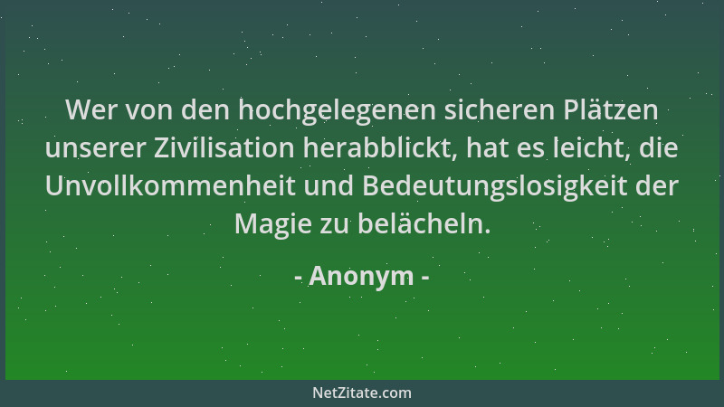 Anonym - Wer von den hochgelegenen sicheren Plätzen unserer Zivilisation herabblickt, hat es leicht, die Unvollkommenheit u...