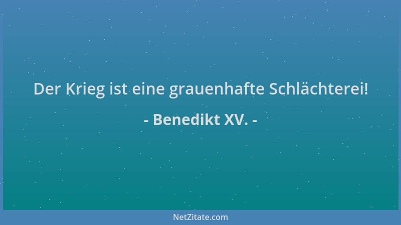 Benedikt XV. - Der Krieg ist eine grauenhafte Schlächterei!...