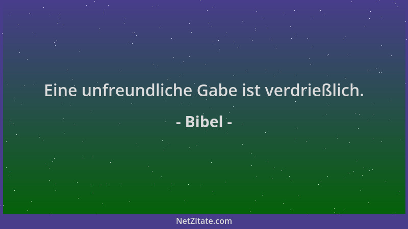 Bibel - Eine unfreundliche Gabe ist verdrießlich....